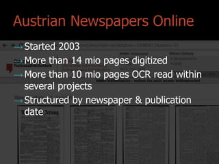 @maxkaiser
Austrian Newspapers Online
→Started 2003
→More than 14 mio pages digitized
→More than 10 mio pages OCR read within
several projects
→Structured by newspaper & publication
date
 