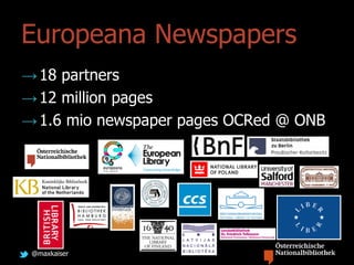 @maxkaiser
Europeana Newspapers
→18 partners
→12 million pages
→1.6 mio newspaper pages OCRed @ ONB
 