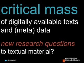 @maxkaiser
critical mass
of digitally available texts
and (meta) data
new research questions
to textual material?
 