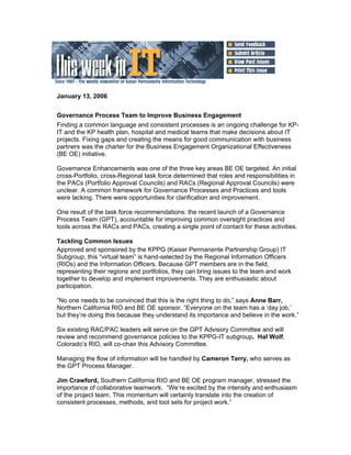 January 13, 2006


Governance Process Team to Improve Business Engagement
Finding a common language and consistent processes is an ongoing challenge for KP-
IT and the KP health plan, hospital and medical teams that make decisions about IT
projects. Fixing gaps and creating the means for good communication with business
partners was the charter for the Business Engagement Organizational Effectiveness
(BE OE) initiative.

Governance Enhancements was one of the three key areas BE OE targeted. An initial
cross-Portfolio, cross-Regional task force determined that roles and responsibilities in
the PACs (Portfolio Approval Councils) and RACs (Regional Approval Councils) were
unclear. A common framework for Governance Processes and Practices and tools
were lacking. There were opportunities for clarification and improvement.

One result of the task force recommendations: the recent launch of a Governance
Process Team (GPT), accountable for improving common oversight practices and
tools across the RACs and PACs, creating a single point of contact for these activities.

Tackling Common Issues
Approved and sponsored by the KPPG (Kaiser Permanente Partnership Group) IT
Subgroup, this virtual team is hand-selected by the Regional Information Officers
(RIOs) and the Information Officers. Because GPT members are in the field,
representing their regions and portfolios, they can bring issues to the team and work
together to develop and implement improvements. They are enthusiastic about
participation.

No one needs to be convinced that this is the right thing to do, says Anne Barr,
Northern California RIO and BE OE sponsor. Everyone on the team has a day job,
but theyre doing this because they understand its importance and believe in the work.

Six existing RAC/PAC leaders will serve on the GPT Advisory Committee and will
review and recommend governance policies to the KPPG-IT subgroup. Hal Wolf,
Colorados RIO, will co-chair this Advisory Committee.

Managing the flow of information will be handled by Cameron Terry, who serves as
the GPT Process Manager.

Jim Crawford, Southern California RIO and BE OE program manager, stressed the
importance of collaborative teamwork. Were excited by the intensity and enthusiasm
of the project team. This momentum will certainly translate into the creation of
consistent processes, methods, and tool sets for project work.
 