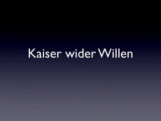 Kaiser wider Willen
 