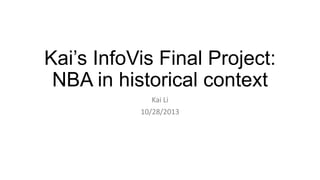 Kai’s InfoVis Final Project:
NBA in historical context
Kai Li
10/28/2013

 