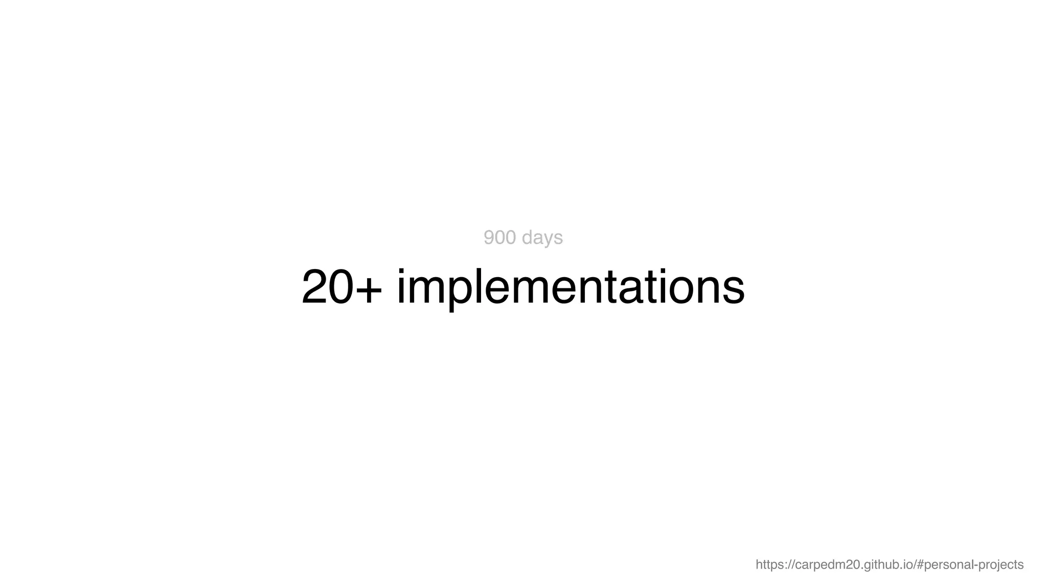 20+ implementations
900 days
https://carpedm20.github.io/#personal-projects
 