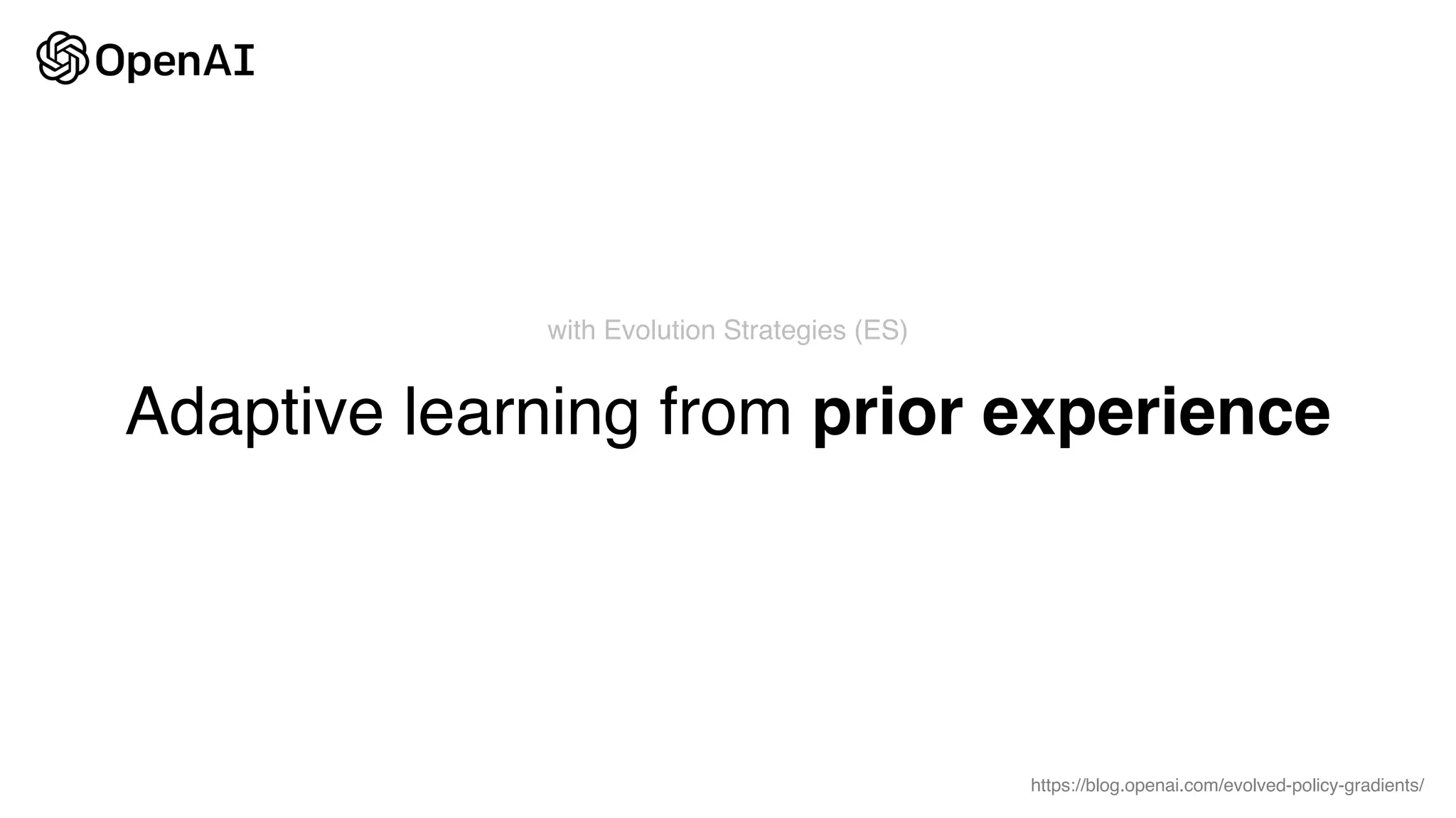 https://blog.openai.com/evolved-policy-gradients/
Adaptive learning from prior experience
with Evolution Strategies (ES)
 