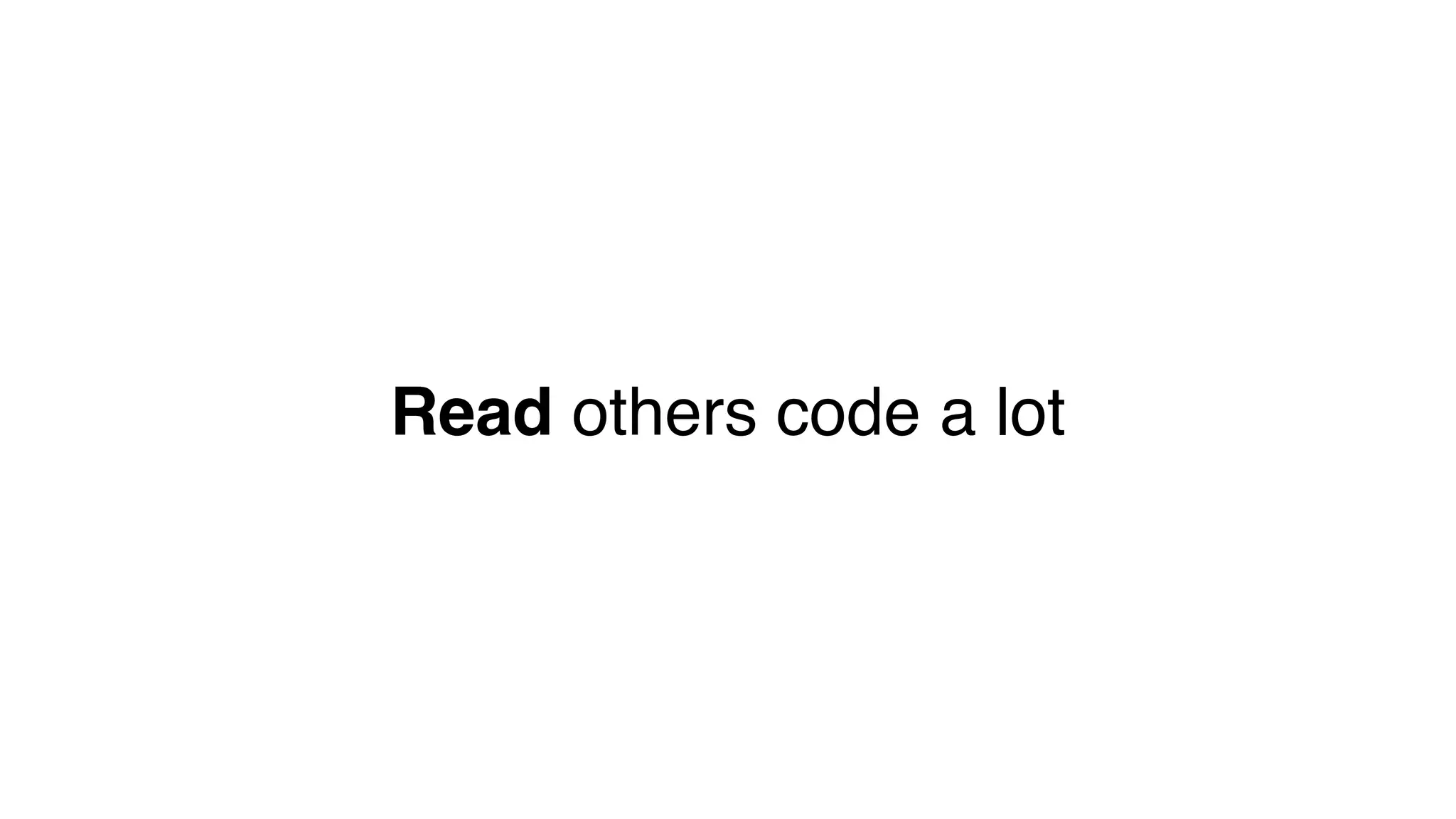 Read others code a lot
 