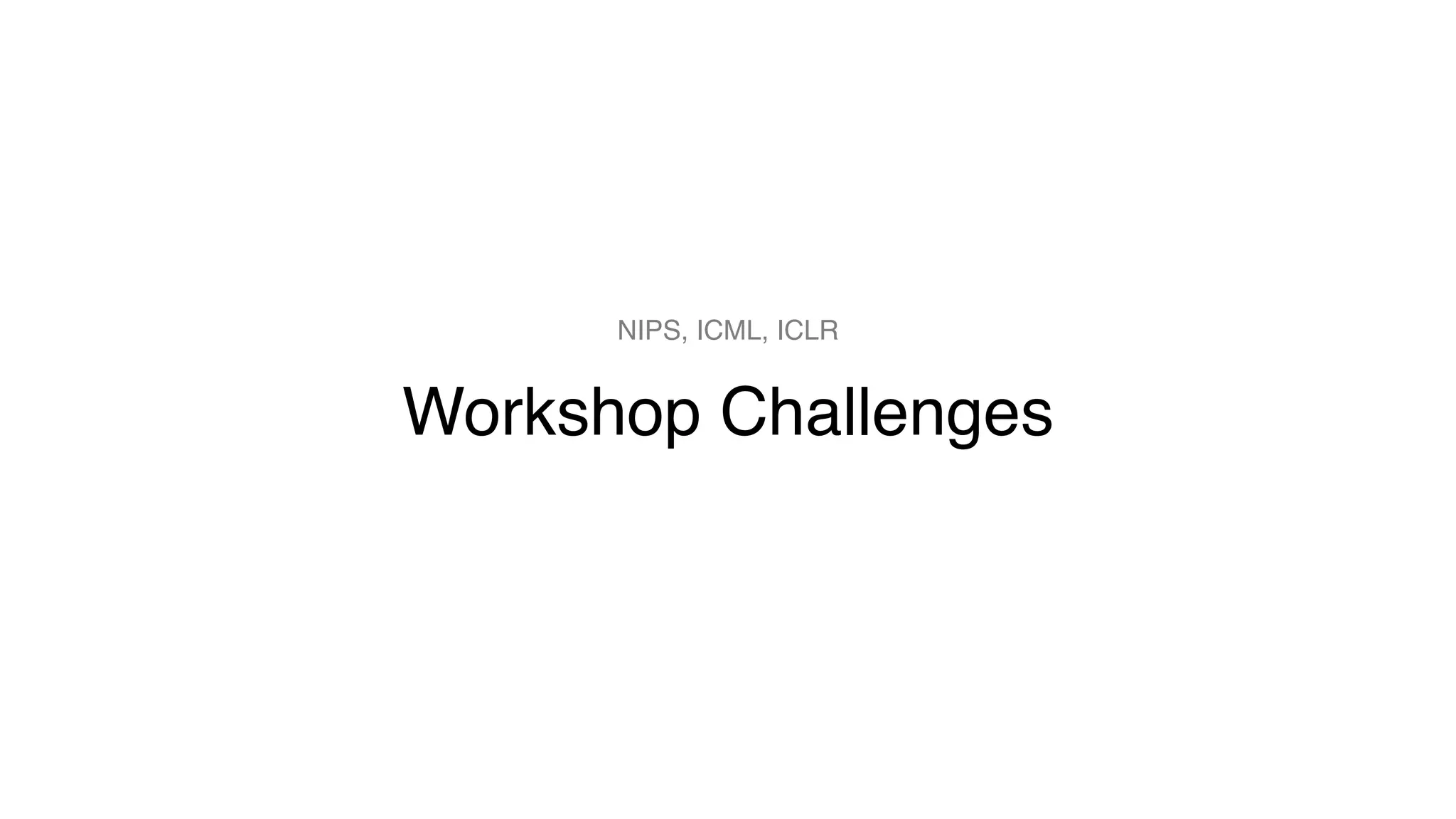 Workshop Challenges
NIPS, ICML, ICLR
 