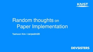 Random thoughts on
Paper Implementation
Taehoon Kim / carpedm20
 
