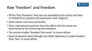 Raw ‘freedom’ and freedom
• Of the ‘four freedoms’ only two are provided by the stacks and then
in limited form (‘speech a...
