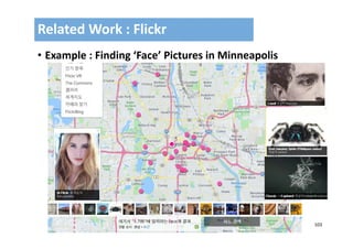 103
• Example : Finding ‘Face’ Pictures in Minneapolis 
Related Work : Flickr 
 
