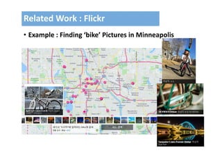 104
• Example : Finding ‘bike’ Pictures in Minneapolis 
Related Work : Flickr 
 