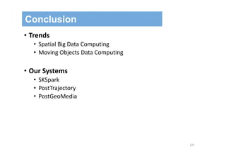 125
Conclusion
• Trends
• Spatial Big Data Computing
• Moving Objects Data Computing
• Our Systems
• SKSpark
• PostTrajectory
• PostGeoMedia
 