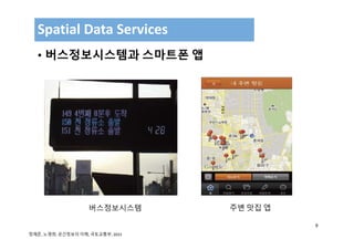 9
• 버스정보시스템과 스마트폰 앱
Spatial Data Services
버스정보시스템 주변 맛집 앱
정재준, 노영희, 공간정보의 이해, 국토교통부, 2015 
 