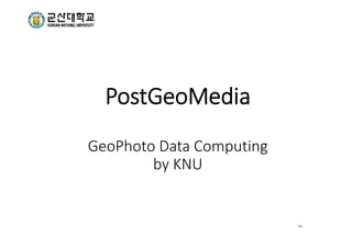 PostGeoMedia
GeoPhoto Data Computing 
by KNU
96
 
