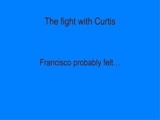 The fight with Curtis Francisco probably ڱ١ 