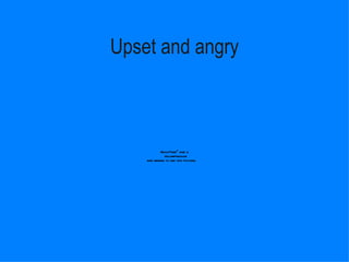 Upset and angry 