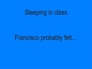 Sleeping in class Francisco probably ڱ١ 