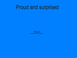 Proud and surprised  