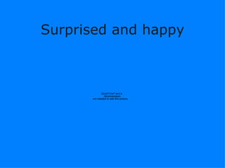 Surprised and happy 