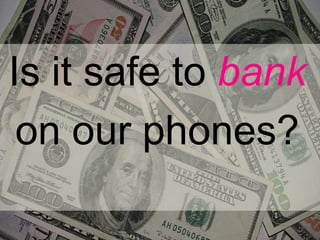 Is it safe to bank on our phones? 