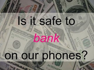 Is it safe to bank on our phones? 
