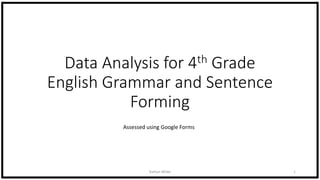 Data Analysis for 4th Grade
English Grammar and Sentence
Forming
Kaitlyn Wilde 1
Assessed using Google Forms
 