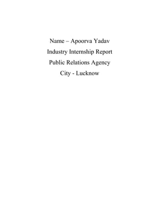 Name – Apoorva Yadav
Industry Internship Report
Public Relations Agency
City - Lucknow

 