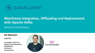Mainframe Integration, Offloading and Replacement
with Apache Kafka
Stand up to the Dinosaur!
Kai Waehner
Field CTO
contac...