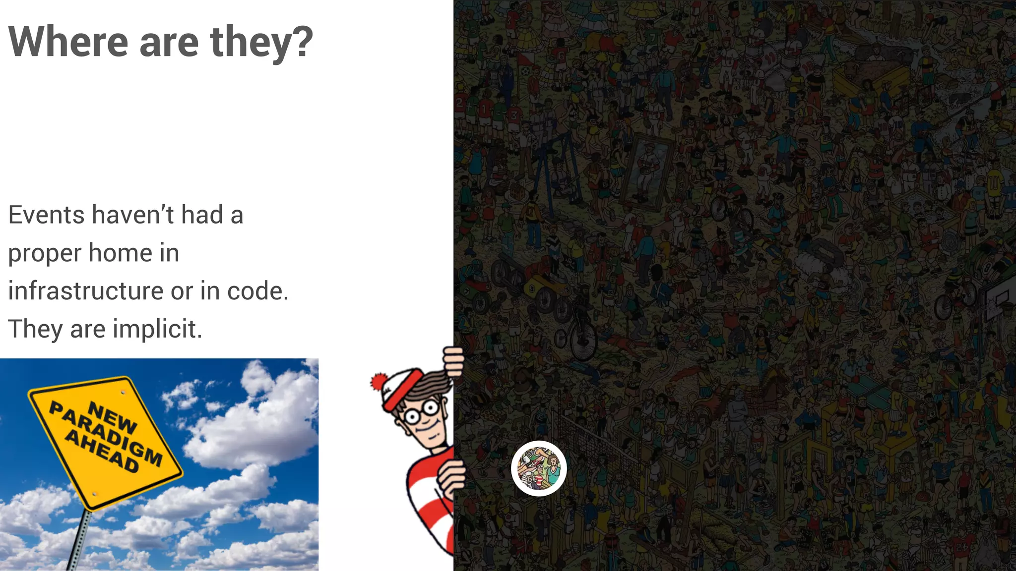 18
Where are they?
Events haven’t had a
proper home in
infrastructure or in code.
They are implicit.
Here!
 