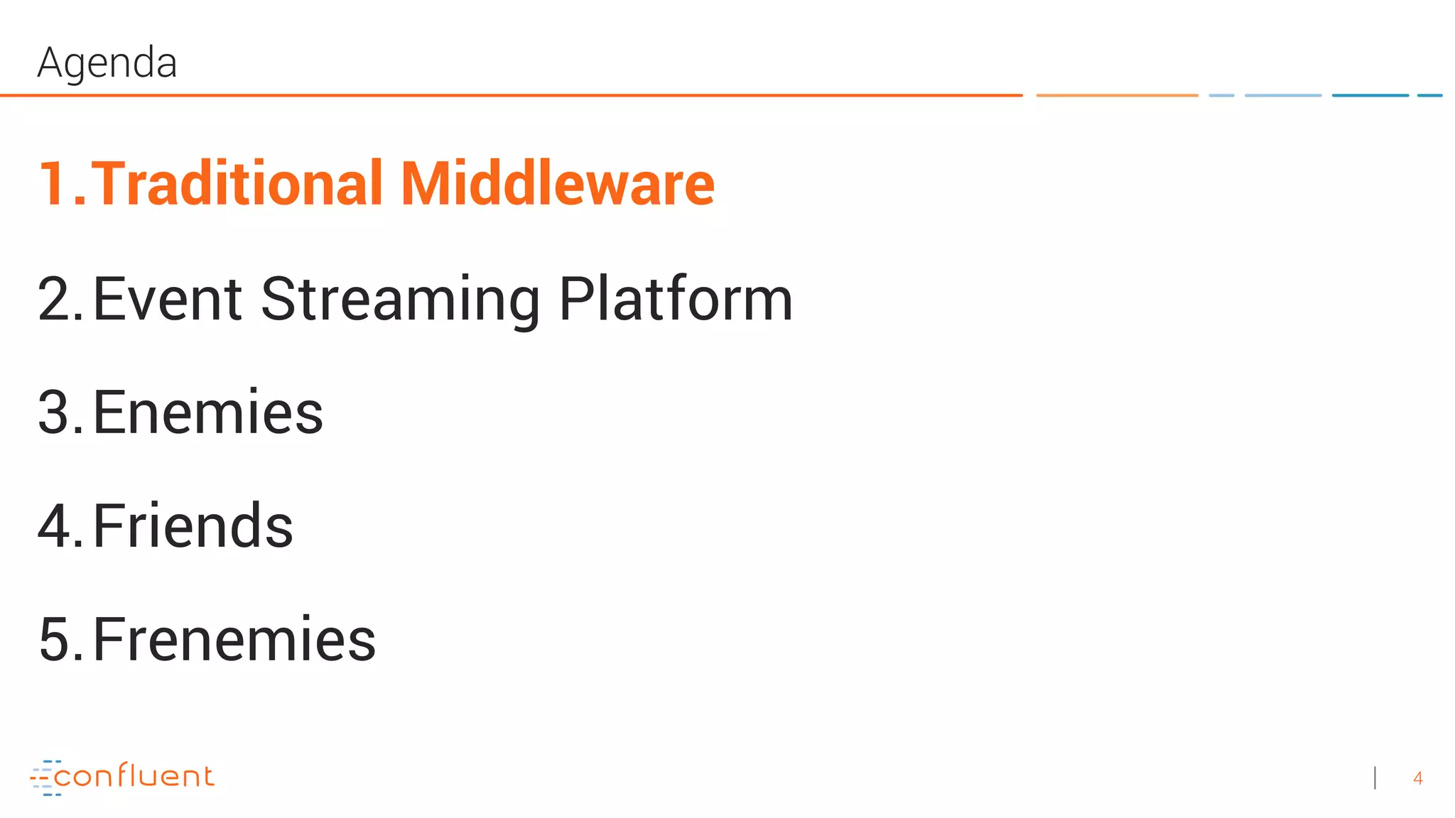 4
Agenda
1.Traditional Middleware
2.Event Streaming Platform
3.Enemies
4.Friends
5.Frenemies
 