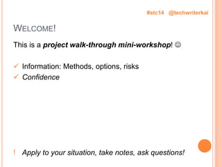 WELCOME!
This is a project walk-through mini-workshop! 
 Information: Methods, options, risks
 Confidence
! Apply to yo...