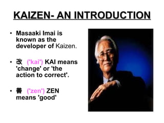 KAIZEN- AN INTRODUCTION ,[object Object],[object Object],[object Object]