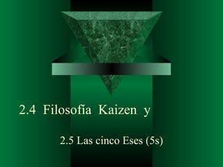 2.4  Filosofía  Kaizen  y 2.5 Las cinco Eses (5s) 