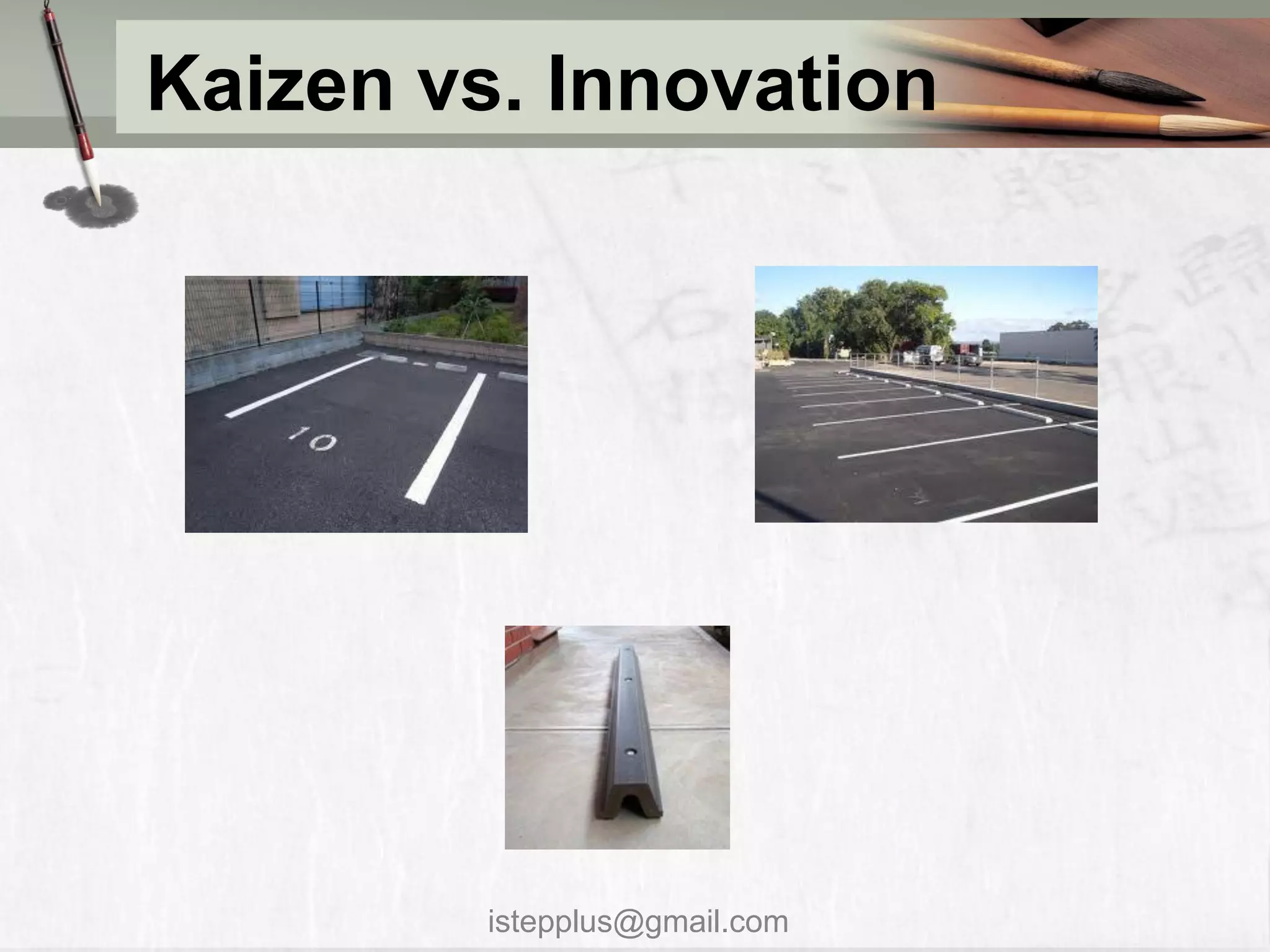 Kaizen vs. Innovation




         istepplus@gmail.com
 