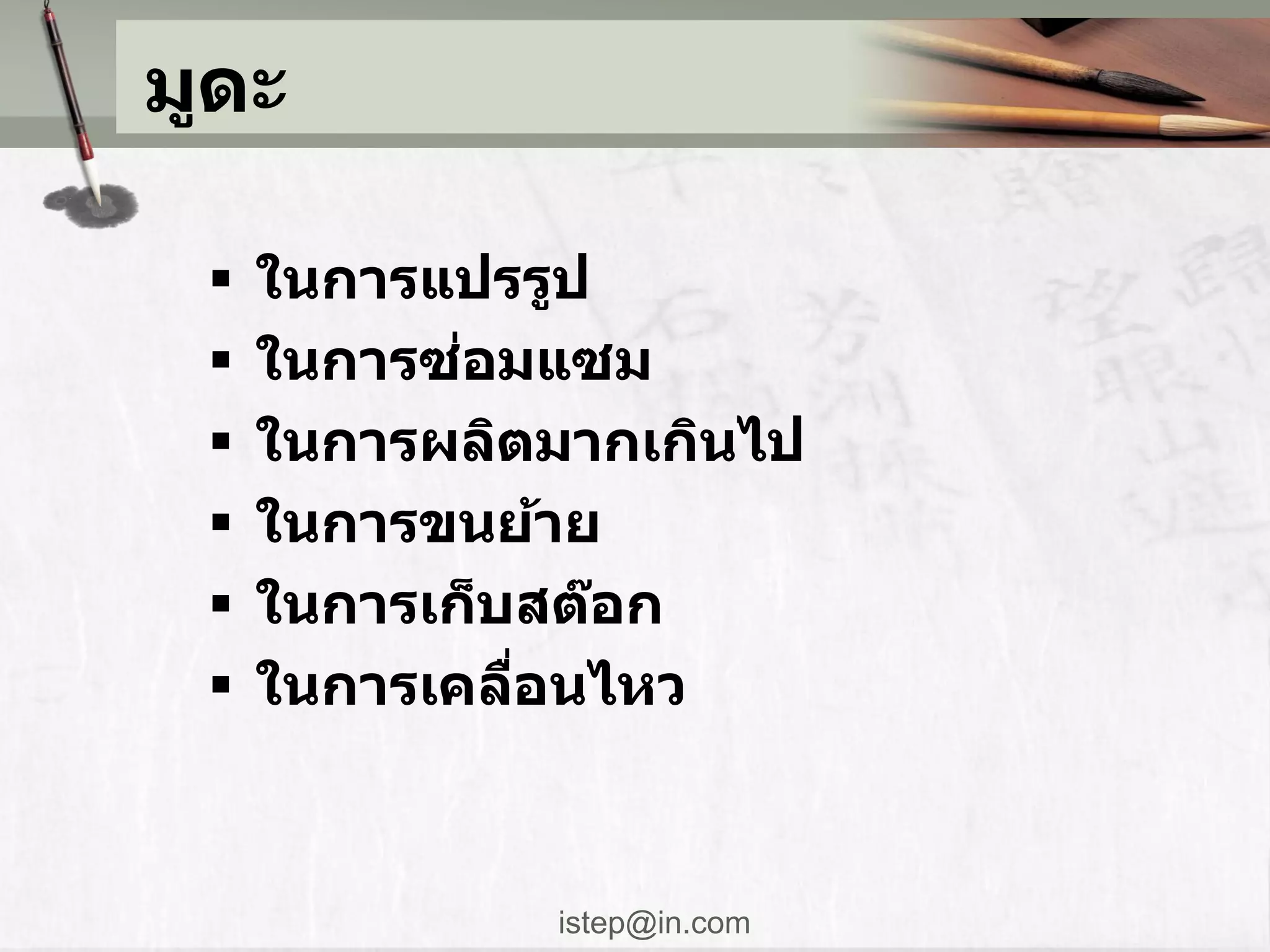 มูดะ

    ในการแปรรูป
           ่
     ในการซอมแซม
    ในการผลิตมากเกินไป
    ในการขนย้าย
    ในการเก็บสต๊อก
    ในการเคลือนไหว
              ่



              istep@in.com
 