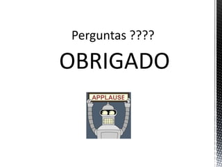 OBRIGADO
Perguntas ????
 