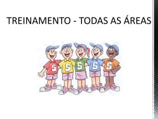 TREINAMENTO - TODAS AS ÁREAS
 