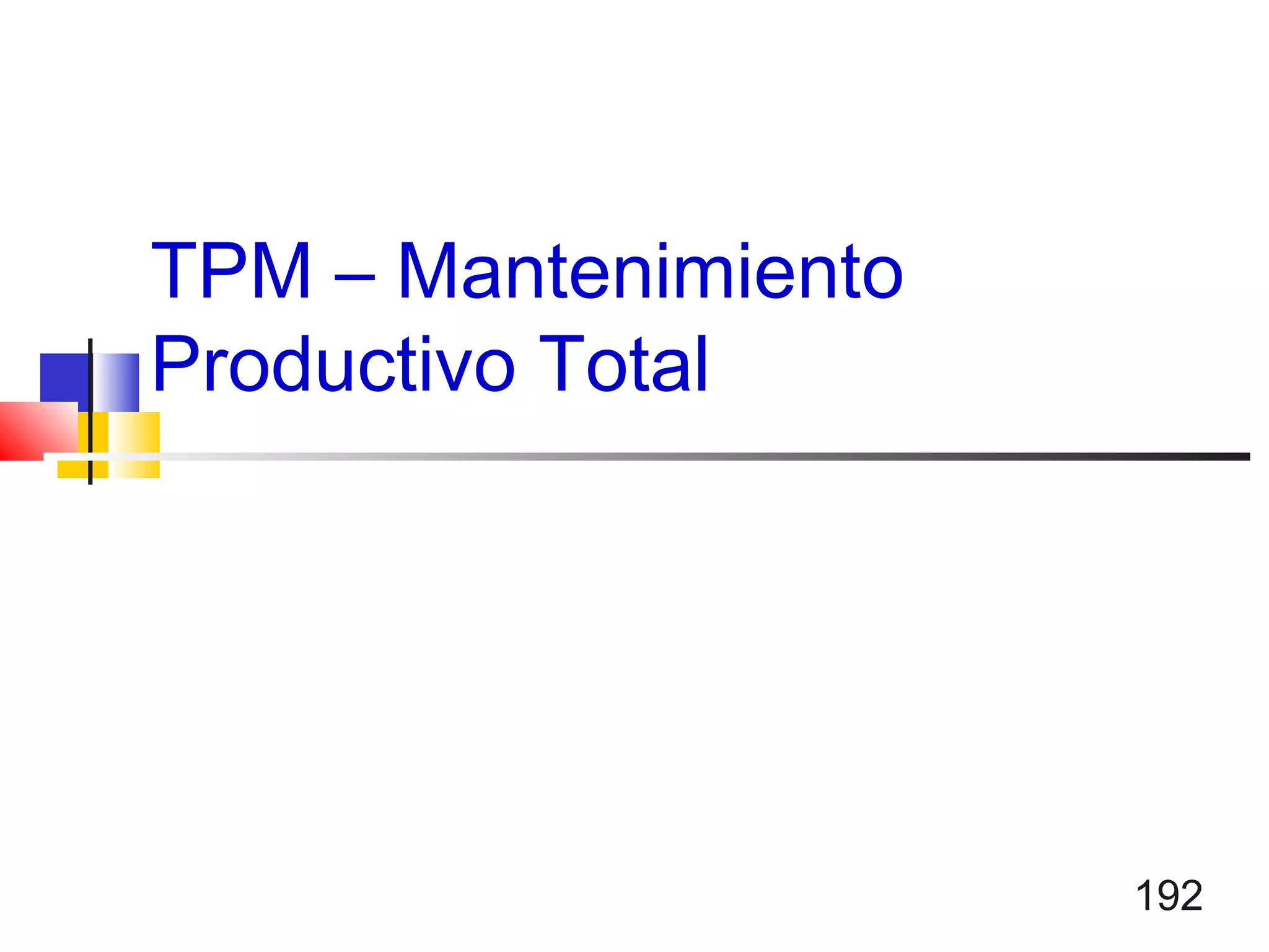 192
TPM – Mantenimiento
Productivo Total
 