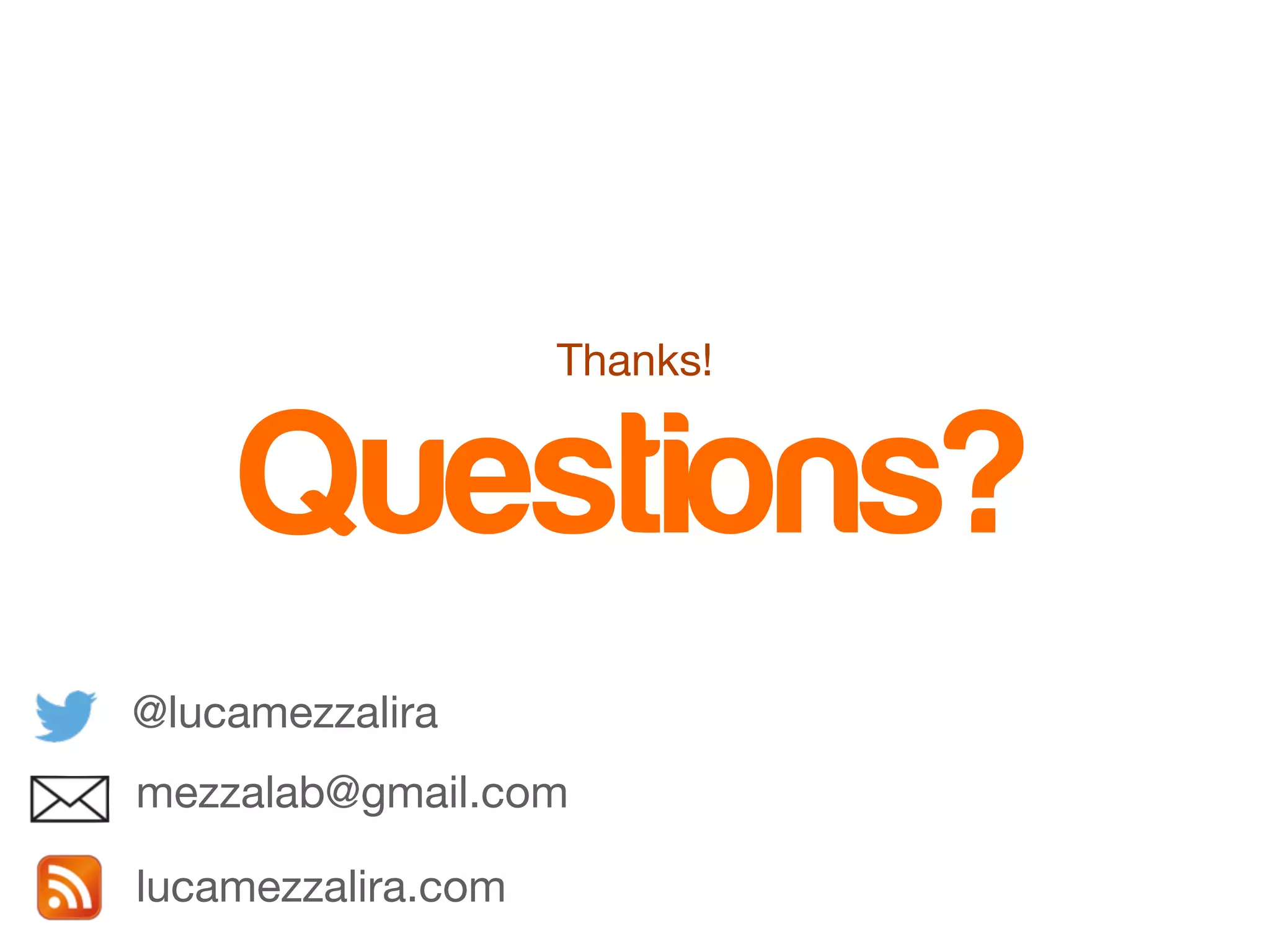 Thanks! 
Questions? 
@lucamezzalira 
mezzalab@gmail.com 
lucamezzalira.com 
