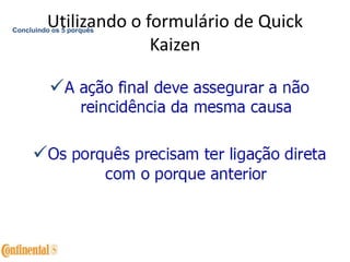 Utilizando o formulário de Quick
Kaizen
Concluindo os 5 porquês
 