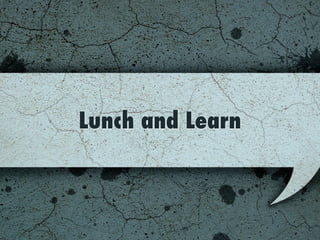Lunch and Learn
 