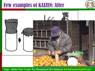 Engr. Abdun Noor, Centre for Management Development, bd.abdunnoor@gmail.com
Few examples of KAIZEN: After
 