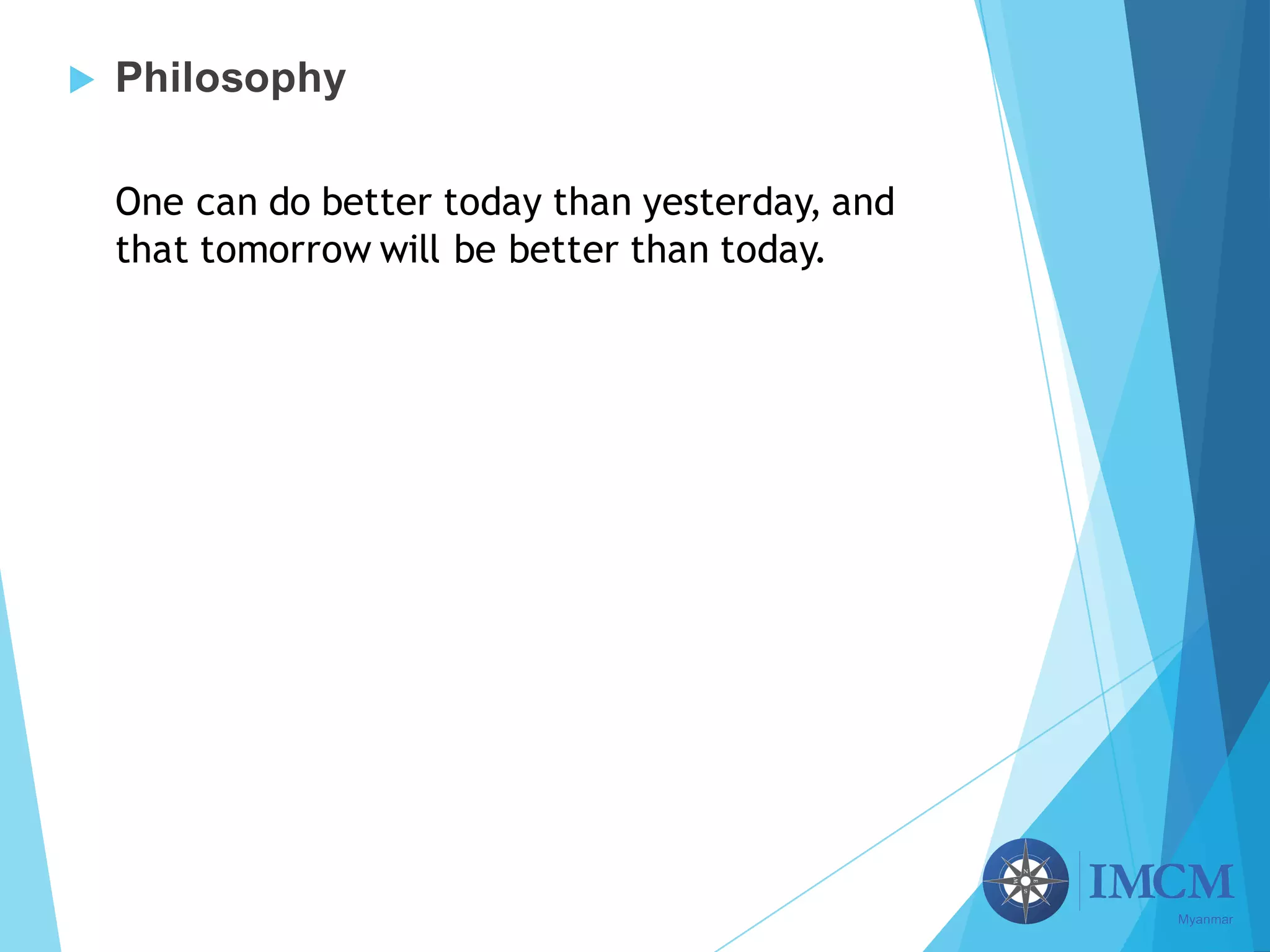 u Philosophy
One can do better today than yesterday, and
that tomorrow will be better than today.
 