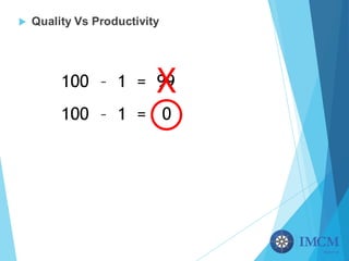 u Quality Vs Productivity
100 – 1 = 99
100 – 1 = 0
X
 
