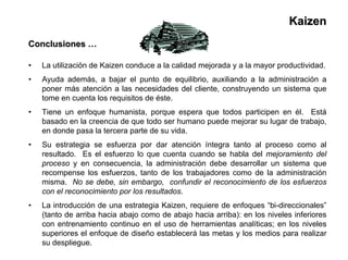 KaizenKaizen
Conclusiones …Conclusiones …
• La utilización de Kaizen conduce a la calidad mejorada y a la mayor productivi...