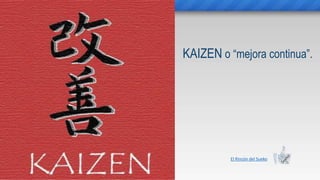 El Rincón del Sueko
KAIZEN o “mejora continua”.
 