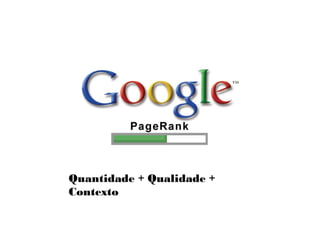 Quantidade + Qualidade +
Contexto
 