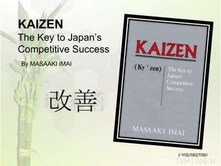 KAIZEN
The Key to Japan’s
Competitive Success
By MASAAKI IMAI




                      // YIS//062709//
 