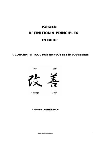 KAIZEN
DEFINITION & PRINCIPLES
IN BRIEF
A CONCEPT & TOOL FOR EMPLOYEES INVOLVEMENT
THESSALONIKI 2006
www.michailolidis.gr 1
 