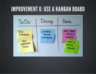 IMPROVEMENT 6: USE A KANBAN BOARD
 