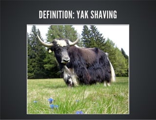 DEFINITION: YAK SHAVING
 
